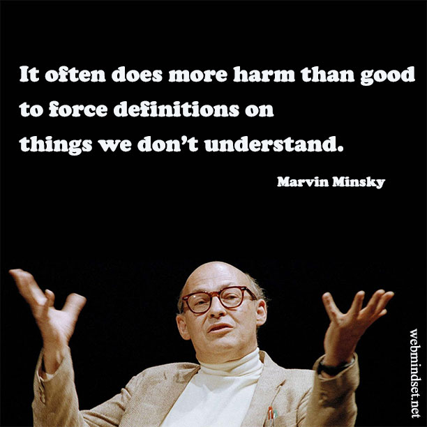 Marvin Minsky - It often does more harm than good to force definitions on things we don’t understand.
